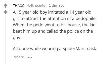 Test Drive - Thacc points . 1 day ago A 15 year old boy imitated a 14 year old girl to attract the attention of a pedophile. When the pedo went to his house, the kid beat him up and called the police on the guy. All done while wearing a SpiderMan mask.
