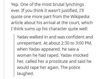document - Yep. One of the most brutal lynchings ever. If you think it wasn't justified, I'll quote one more part from the Wikipedia article about his arrival at the court, which I think sums up his character quite well Yadav walked in and was confident a