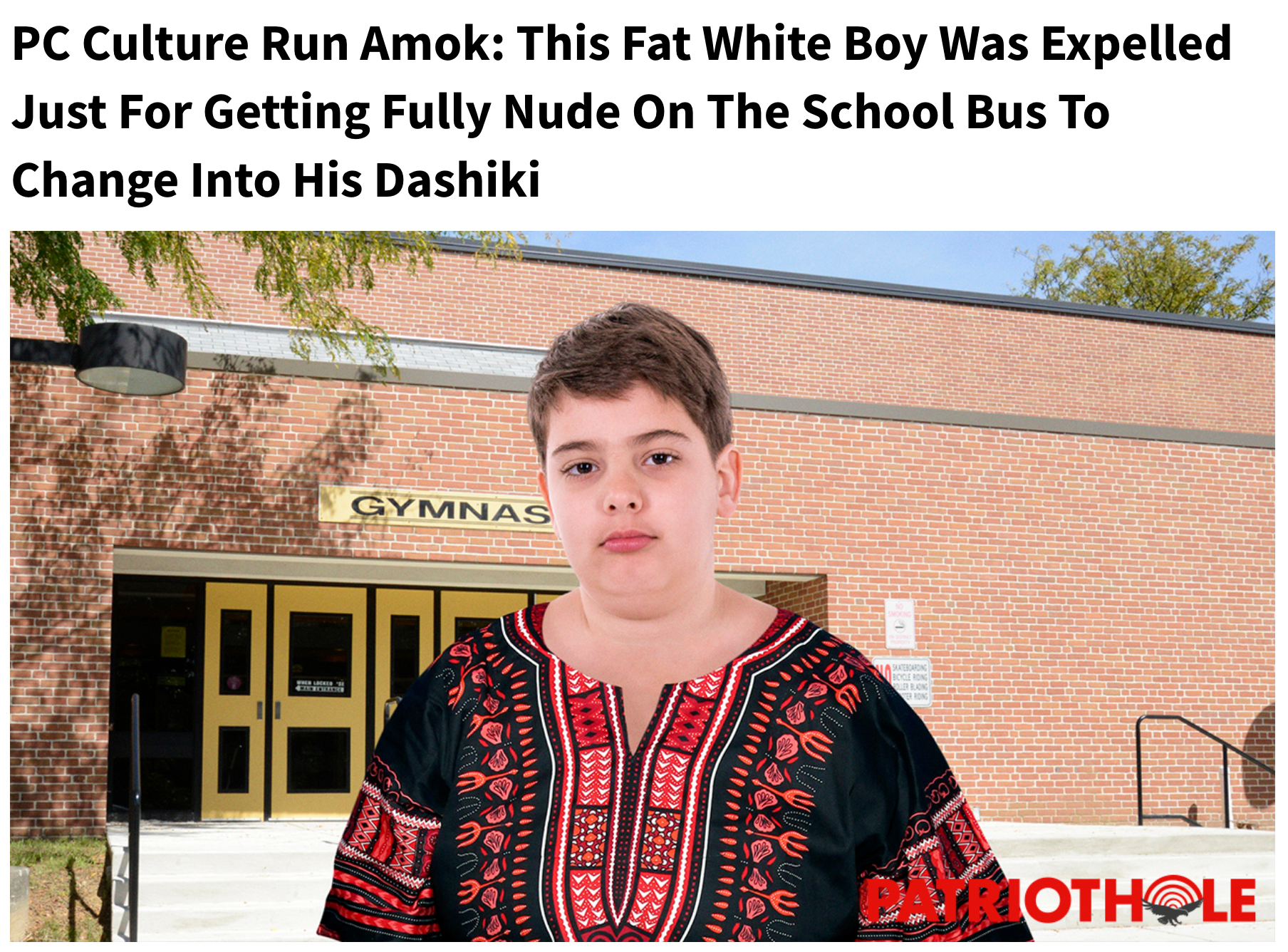 clickhole headlines - Pc Culture Run Amok This Fat White Boy Was Expelled Just For Getting Fully Nude On The School Bus To Change Into His Dashiki