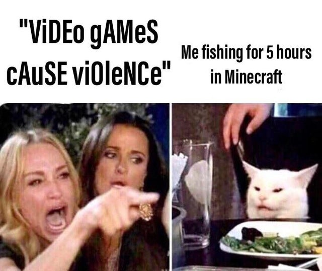gaming memes video game memes - video games cause violence. me fishing for 5 hours in minecraft