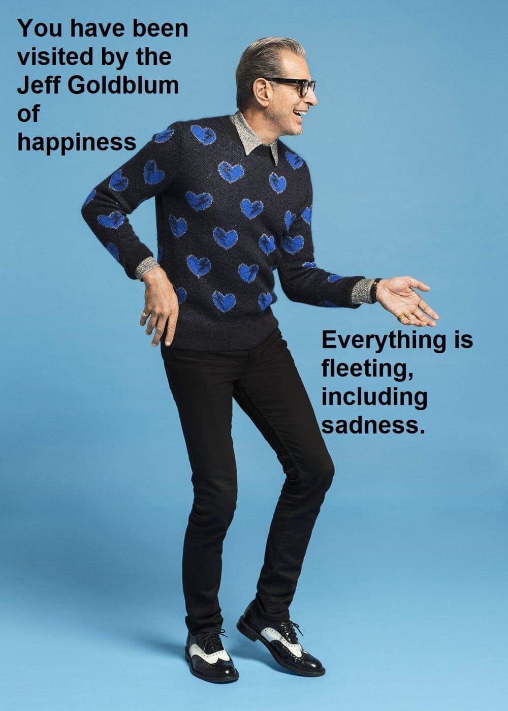best jeff goldblum memes - You have been visited by the Jeff Goldblum of happiness Everything is fleeting, including sadness.