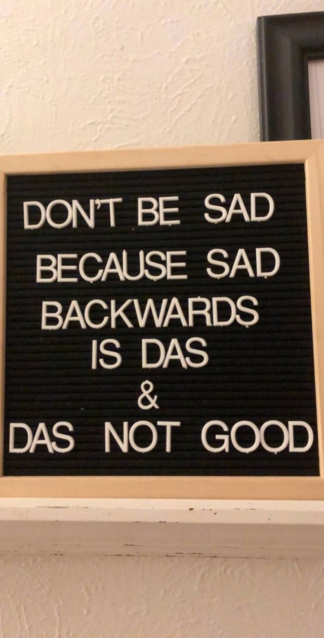 funny sentences - Don'T Be Sad Because Sad Backwards Is Das & Das Not Good