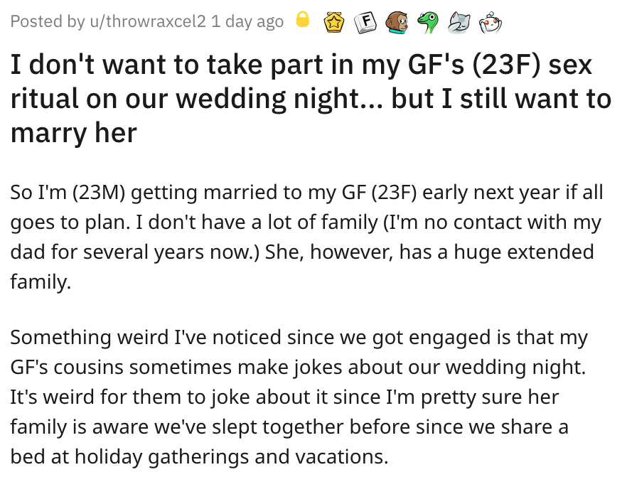 I don't want to take part in my Gf's 23F sex ritual on our wedding night... but I still want to marry her So I'm 23M getting married to my Gf 23F early next year if all goes to plan. I don't have a lot of famil