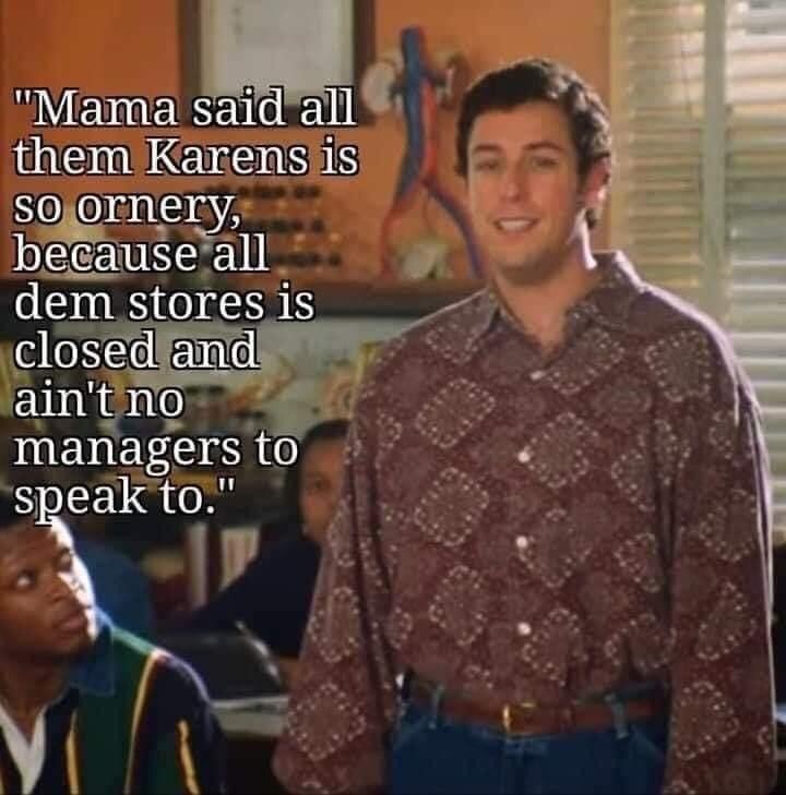 bobby boucher memes - "Mama said all them Karens is so ornery, because all dem stores is closed and ain't no managers to speak to."
