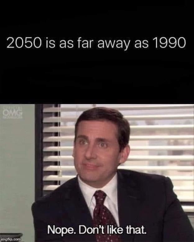 office funny memes - 2050 is as far away as 1990 Chusua Omg Nope. Don't that. imgflip.com