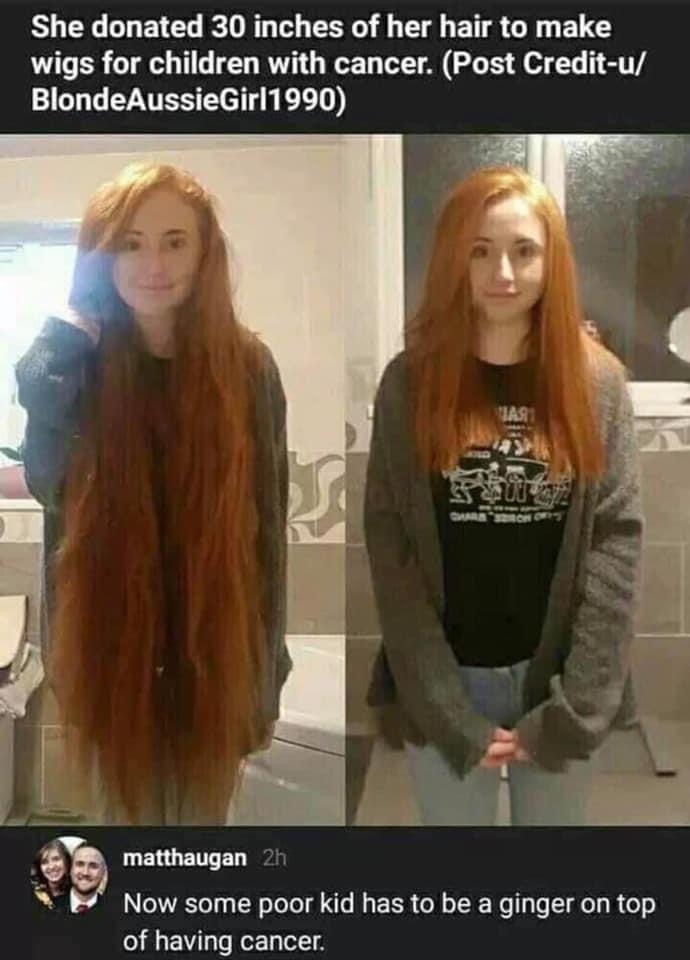 she donated 30 inches of hair - She donated 30 inches of her hair to make wigs for children with cancer. Post Creditu BlondeAussieGirl1990 Mias S matthaugan 2h Now some poor kid has to be a ginger on top of having cancer.