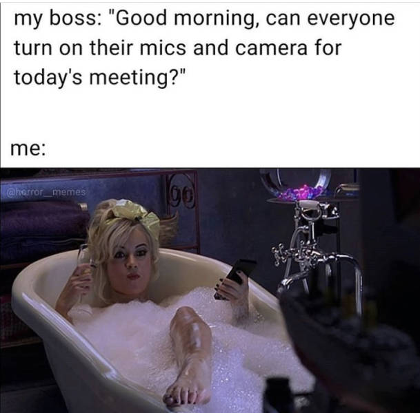jennifer tilly bride of chucky - my boss "Good morning, can everyone turn on their mics and camera for today's meeting?" me go