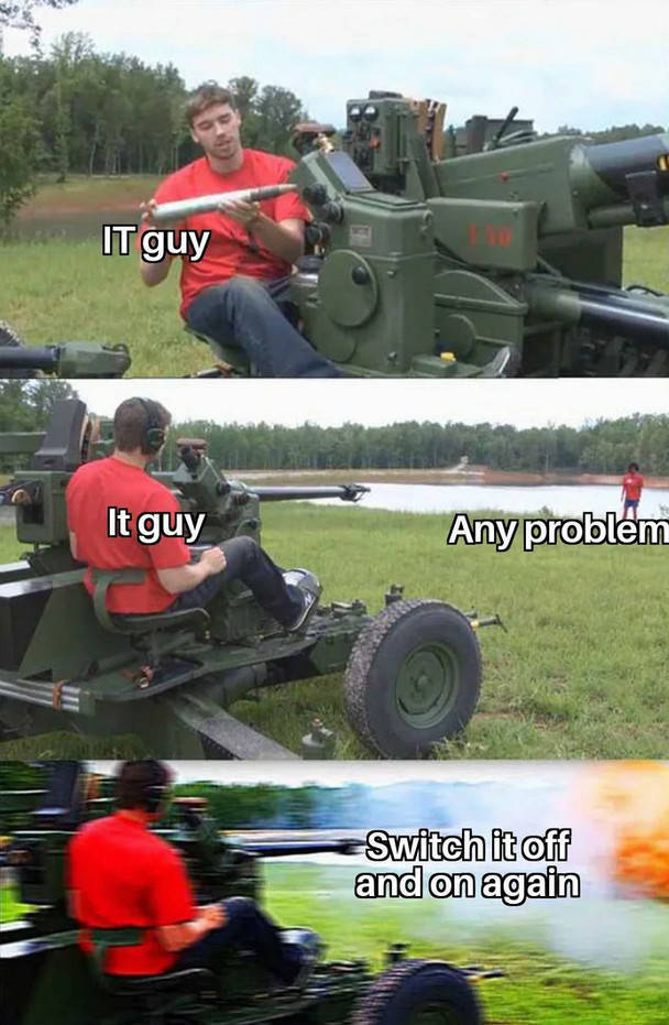 meme machine gun - It guy It guy Any problem Switch it off and on again