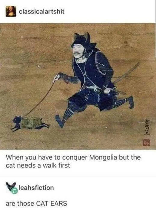 you have to conquer mongolia but - classicalartshit When you have to conquer Mongolia but the cat needs a walk first leahsfiction are those Cat Ears