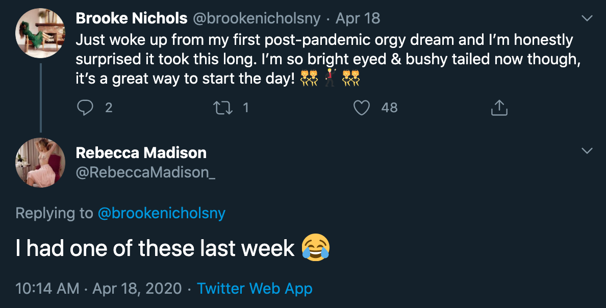 Just woke up from my first postpandemic orgy dream and I'm honestly surprised it took this long. I'm so bright eyed & bushy tailed now though, it's a great way to start the day! - I had one of these last week