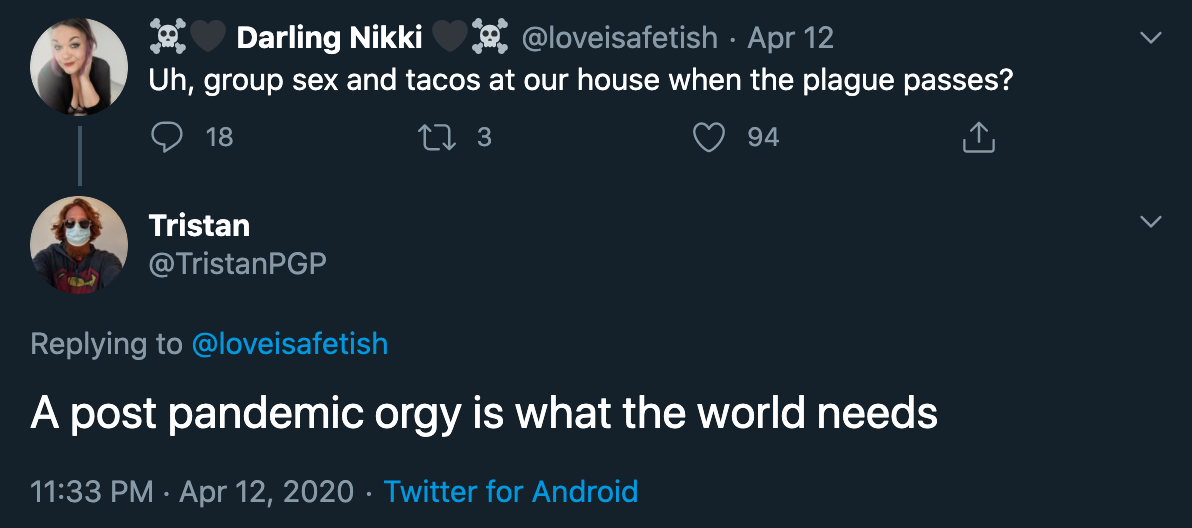 Uh, group sex and tacos at our house when the plague passes? - A post pandemic orgy is what the world needs
