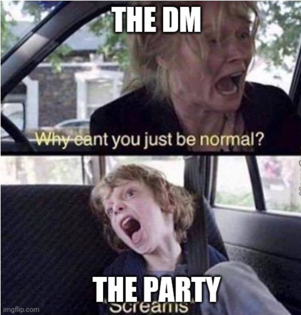 The Dm Why cant you just be normal? The Party Screams