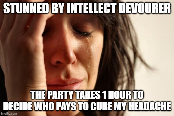 Stunned By Intellect Devourer The Party Takes 1 Hour To Decide Who Pays To Cure My Headache