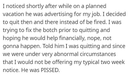 handwriting - I noticed shortly after while on a planned vacation he was advertising for my job. I decided to quit then and there instead of be fired. I was trying to fix the botch prior to quitting and hoping he would help financially, nope, not gonna ha