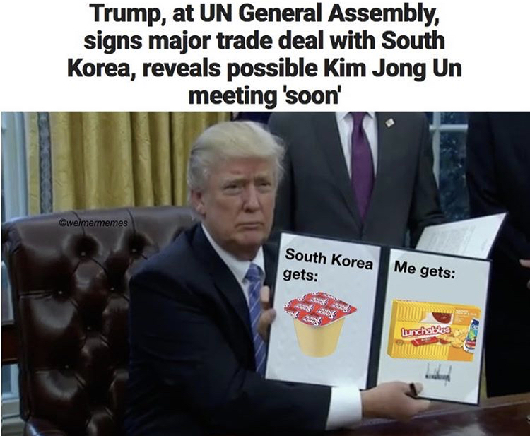 hugeplateofketchup8 jackson weimer trump chief executive meme - Trump, at Un General Assembly, signs major trade deal with South Korea, reveals possible Kim Jong Un meeting 'soon South Korea Me gets gets lunchables