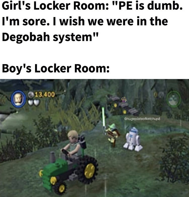 hugeplateofketchup8 jackson weimer lego star wars tractor - Girl's Locker Room "Pe is dumb. I'm sore. I wish we were in the Degobah system" Boy's Locker Room 13.400
