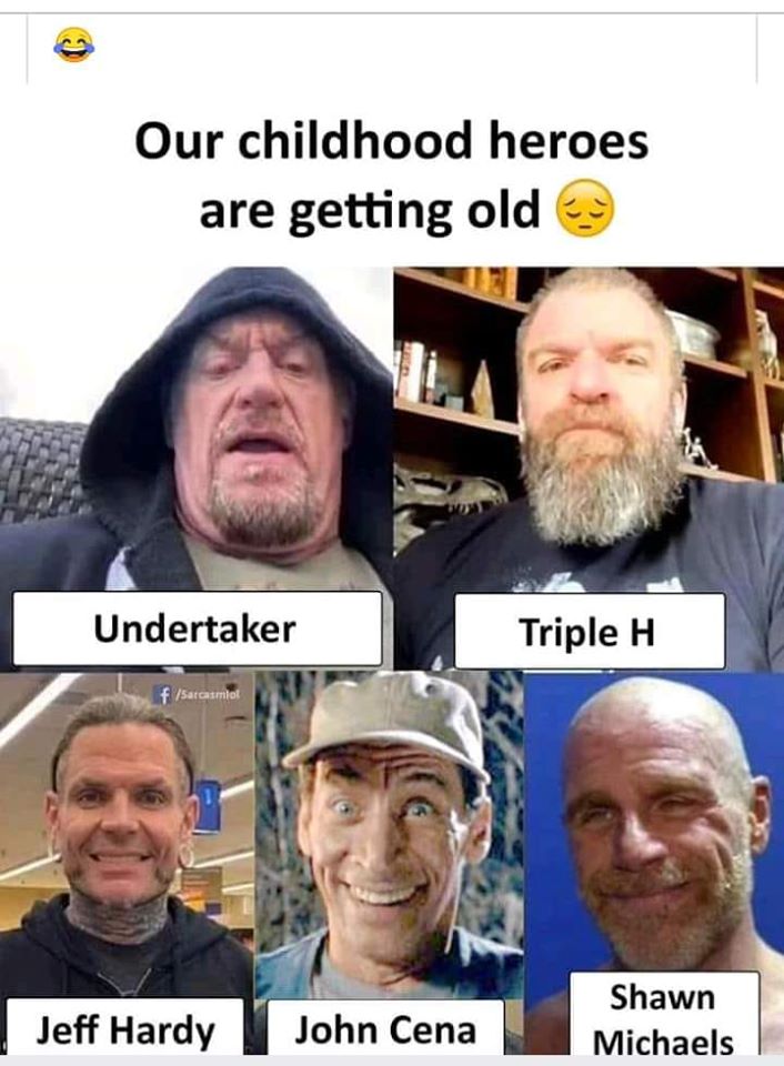 our childhood heroes getting old - Our childhood heroes are getting old Undertaker Triple H fSarcasmet Jeff Hardy John Cena Shawn Michaels
