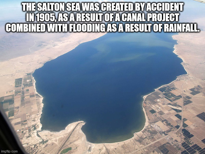 salton sea from above - The Salton Sea Was Created By Accident In 1905, As A Result Of A Canal Project Combined With Flooding As A Result Of Rainfall. imgflip.com