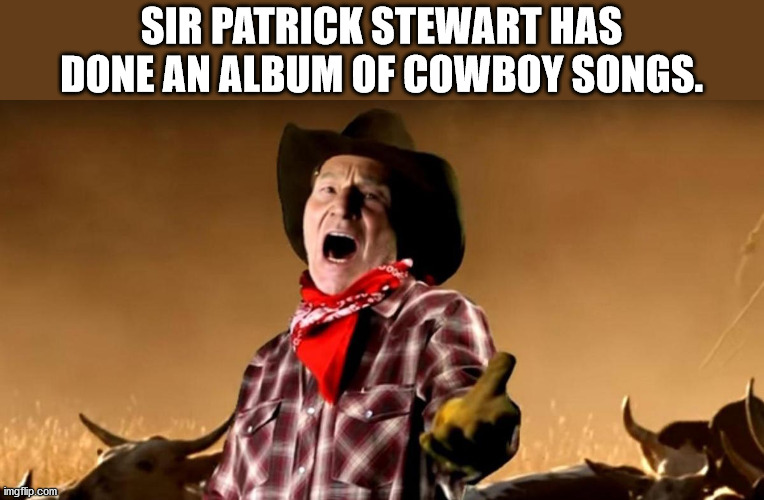 photo caption - Sir Patrick Stewart Has Done An Album Of Cowboy Songs. imgflip.com
