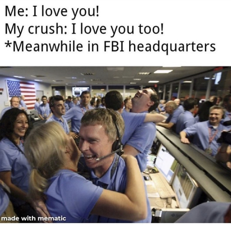 Me I love you! My crush I love you too! Meanwhile in Fbi headquarters made with mematic