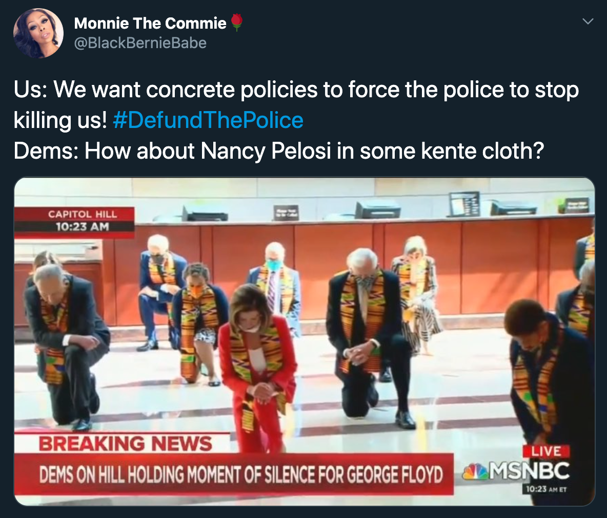 Us We want concrete policies to force the police to stop killing us! The Police Dems How about Nancy Pelosi in some kente cloth?