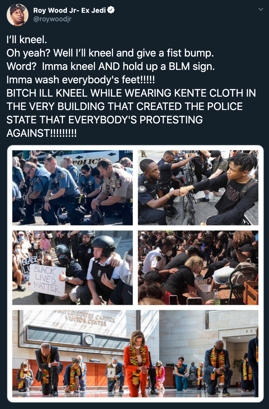 I'll kneel. Oh yeah? Well I'll kneel and give a fist bump. Word? Imma kneel And hold up a Blm sign. Imma wash everybody's feet!!!!! Bitch Ill Kneel While Wearing Kente Cloth In The Very Building That Created The Police State