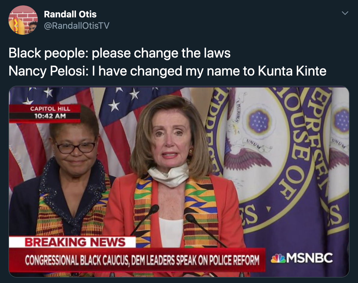 Black people please change the laws Nancy Pelosi I have changed my name to Kunta Kinte