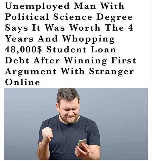 human behavior - Unemployed Man With Political Science Degree Says It Was Worth The 4 Years And Whopping 48,000$ Student Loan Debt After Winning First Argument With Stranger Online