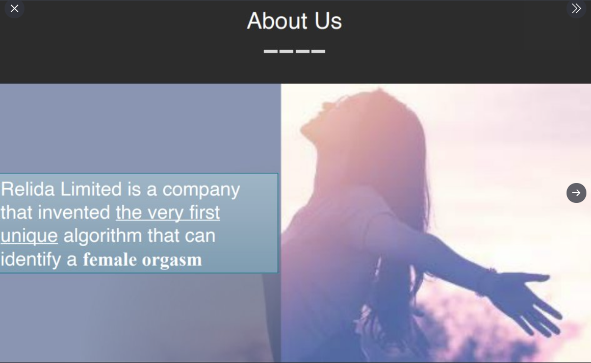 website - X About Us Relida Limited is a company that invented the very first unique algorithm that can identify a female orgasm