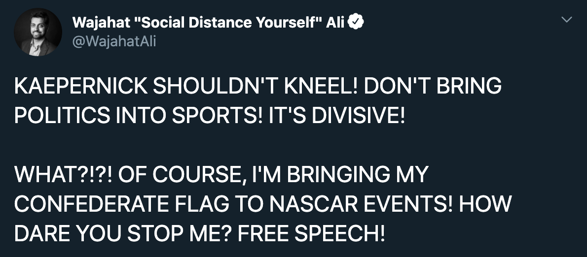 kaepernick shouldn't kneel! don't bring politics into sports! it's divisive! what? of course I'm bringing my confederate flag to nascar events. how dare you stop me? free speech