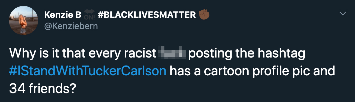 Why is it that every racist fuck posting the hashtag I stand with tucker carlson  has a cartoon profile pic and 34 friends?