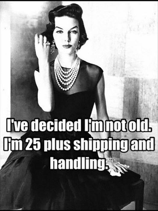 I've decided I'm not old. I'm 25 plus shipping and handling.