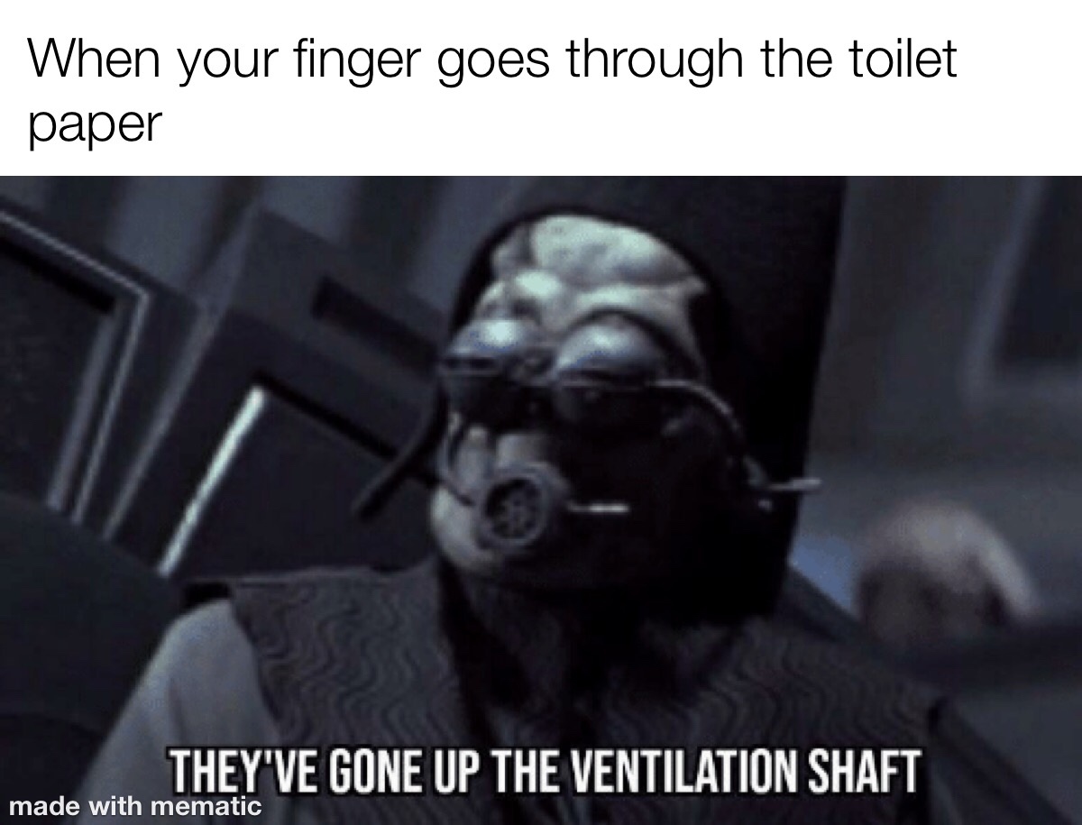 they ve gone up the ventilation shaft - When your finger goes through the toilet paper They'Ve Gone Up The Ventilation Shaft made with mematic