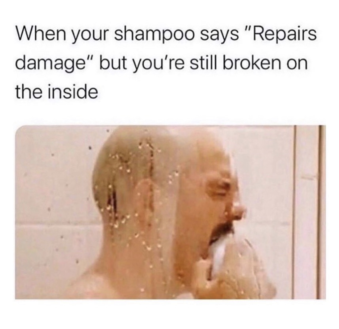 shampoo funny - When your shampoo says "Repairs damage" but you're still broken on the inside