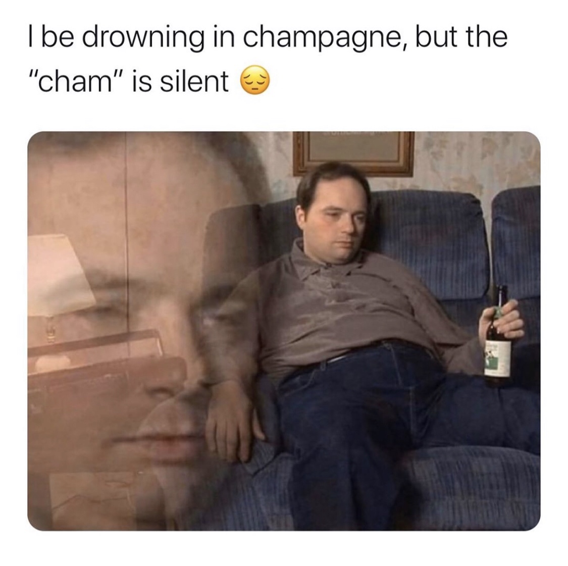 drowning in champagne but the cham is silent - I be drowning in champagne, but the "cham" is silent