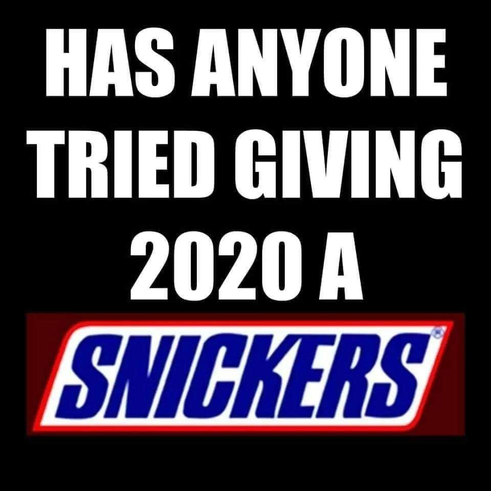 give 2020 a snickers - Has Anyone Tried Giving 2020 A Snickers