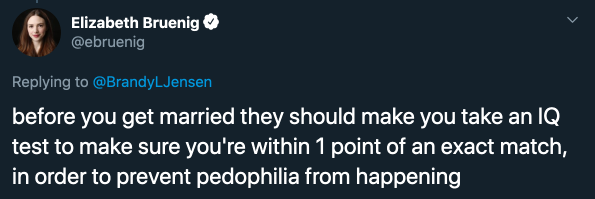 before you get married they should make you take an Iq test to make sure you're within 1 point of an exact match, in order to prevent pedophilia from happening