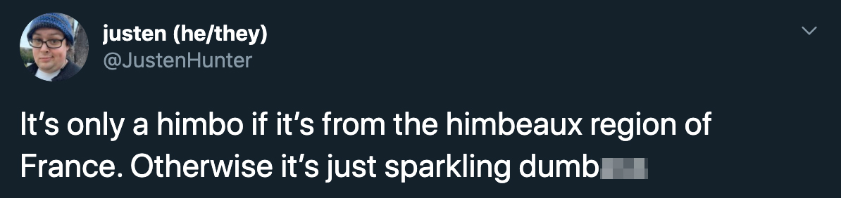 It's only a himbo if it's from the himbeaux region of France. Otherwise it's just sparkling dumbass