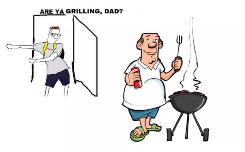 just wanna grill meme - Are Ya Grilling, Dad?