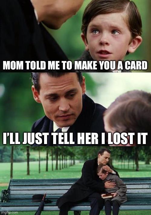 Mom Told Me To Make You A Card I'Ll Just Tell Her I Lost It