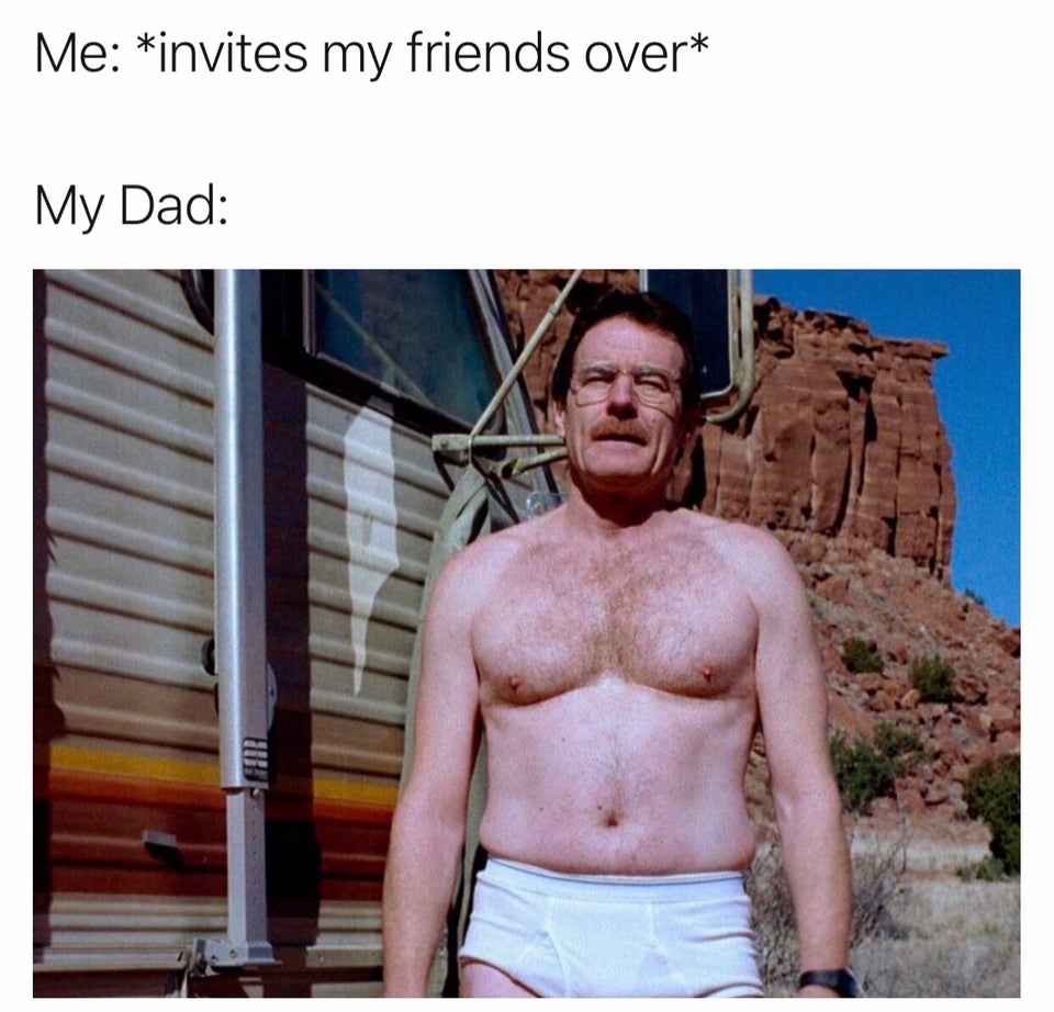 Me invites my friends over My Dad