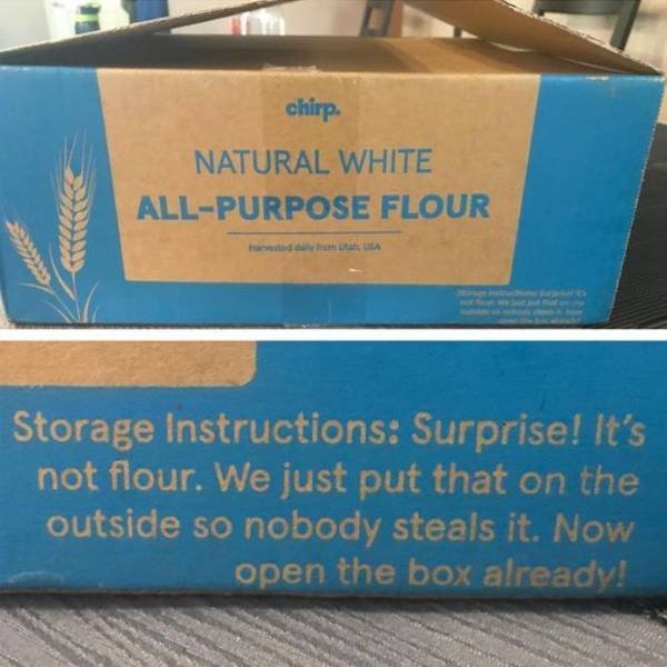 Pic_44 - chirp Natural White AllPurpose Flour wewe, Storage Instructions Surprise! It's not flour. We just put that on the outside so nobody steals it. Now open the box already!