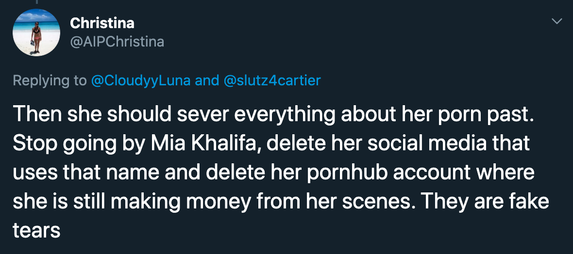 Then she should sever everything about her porn past. Stop going by Mia Khalifa, delete her social media that uses that name and delete her pornhub account where she is still making money from her scenes. They are fake tears