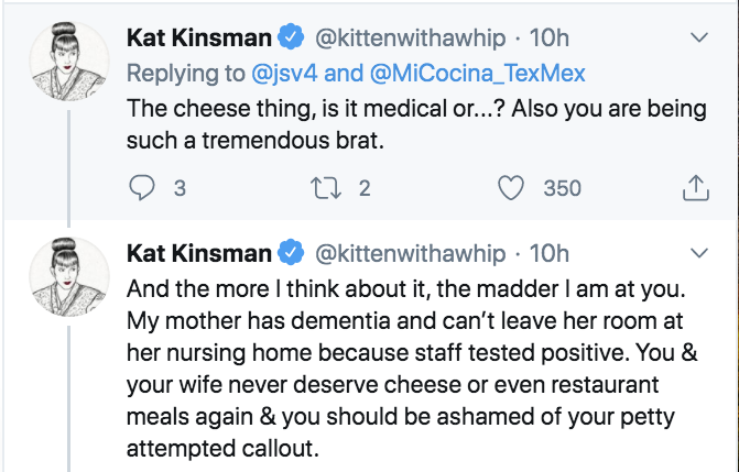 wife shredded cheese fajitas -  Kat Kinsman 10h and The cheese thing, is it medical or...? Also you are being such a tremendous brat. 3 27 2 350 Kat Kinsman 10h And the more I think about it, the madder I am at you. My mother has dementia and can't leave