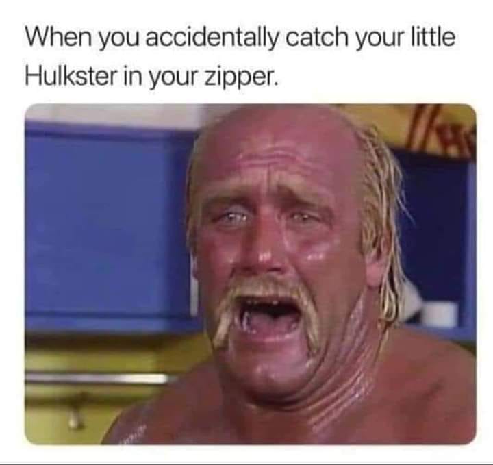 heck yeah brother - When you accidentally catch your little Hulkster in your zipper. Thes