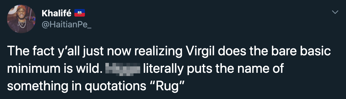 The fact y'all just now realizing Virgil does the bare basic minimum is wild. H literally puts the name of something in quotations "Rug"