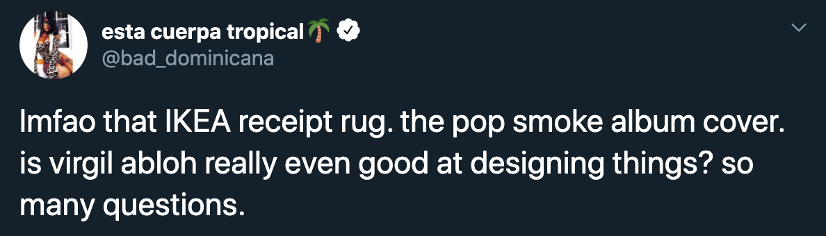 lmfao that Ikea receipt rug. the pop smoke album cover. is virgil abloh really even good at designing things? so many questions.