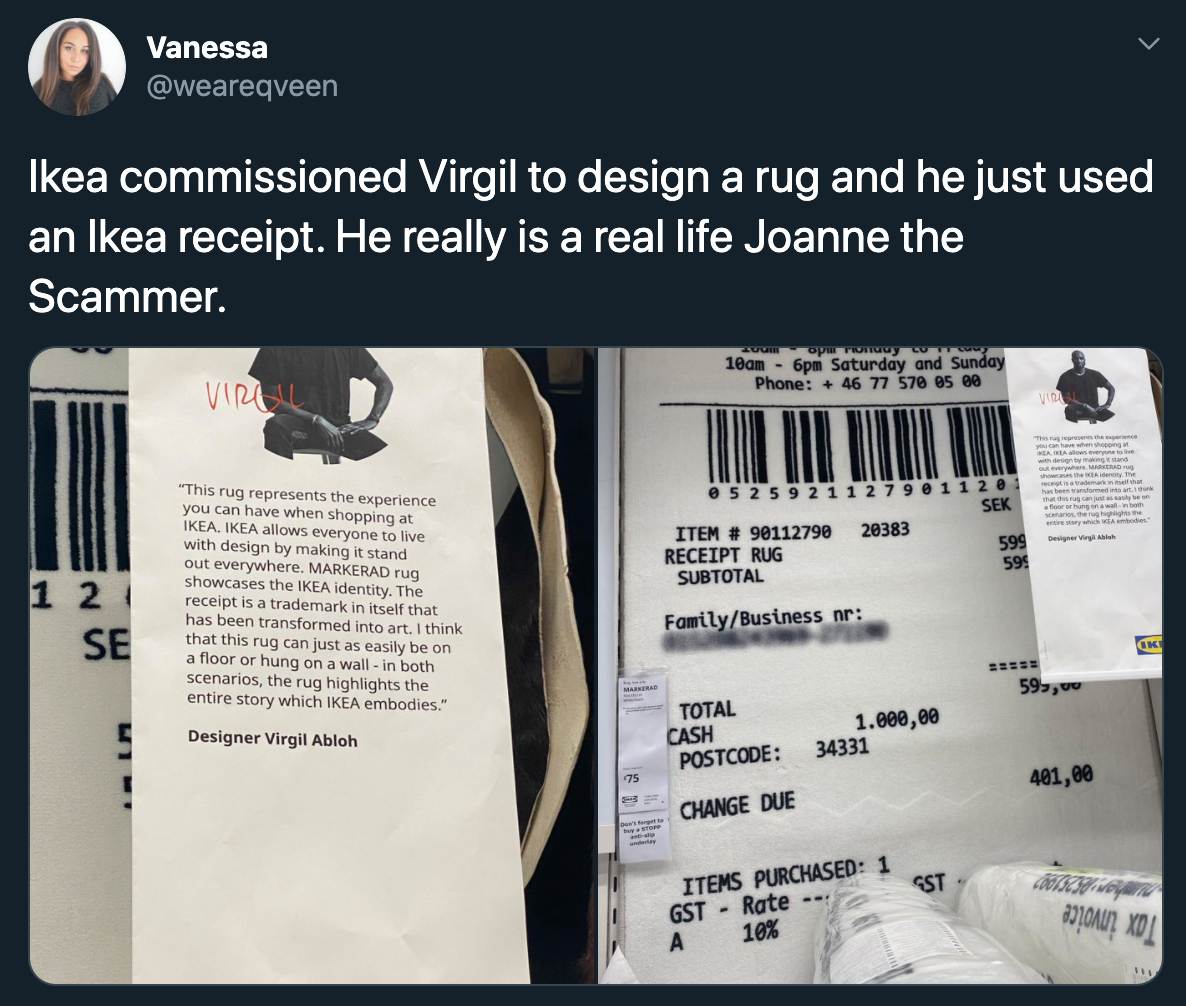 Ikea commissioned Virgil to design a rug and he just used an Ikea receipt. He really is a real life Joanne the Scammer.