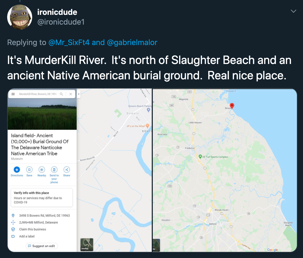 It's MurderKill River. It's north of Slaughter Beach and an ancient Native American burial ground. Real nice place.