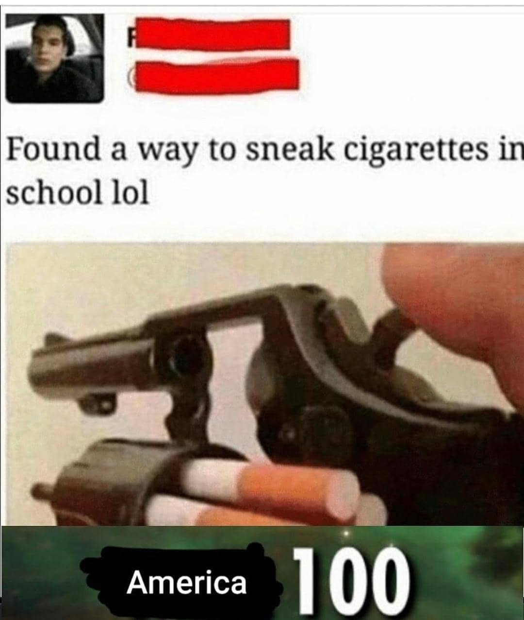 Found a way to sneak cigarettes in school lol America 100